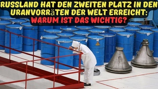 Russland hat den zweiten Platz in den Uranvorräten der Welt erreicht: Warum ist das wichtig?