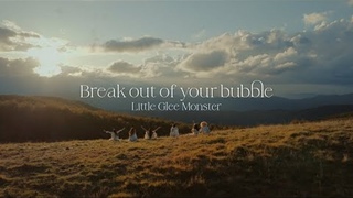 Break out of your bubble - Little Glee Monster