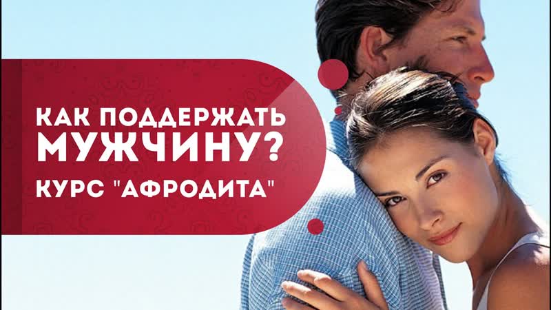 Курс Афродита. Как поддержать мужчину и наладить отношения