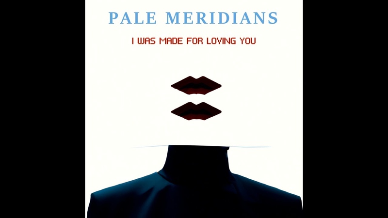 Pale Meridians I Was Made For Loving You ( Kiss